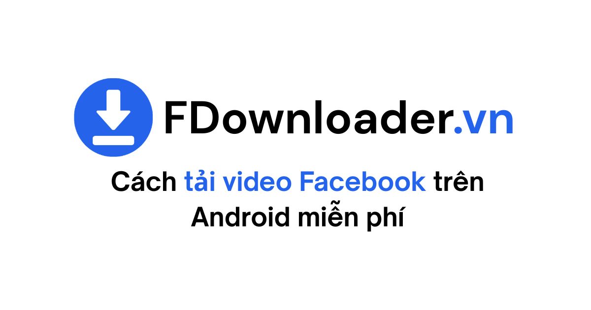 Cách tải video Facebook trên Android miễn phí 2026