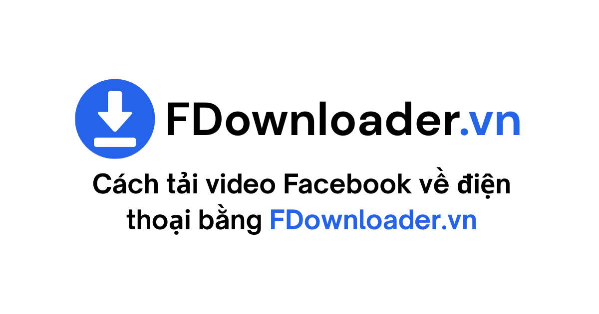 Cách tải video Facebook về điện thoại nhanh nhất 2026